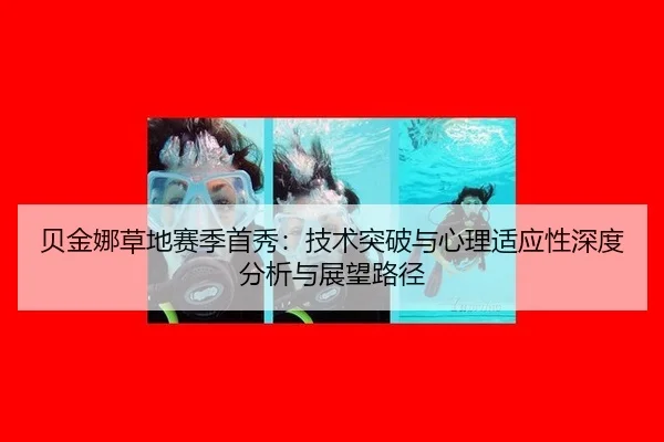 贝金娜草地赛季首秀：技术突破与心理适应性深度分析与展望路径